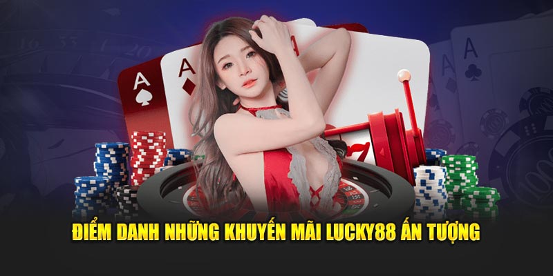 Điểm danh những khuyến mãi Lucky88 ấn tượng